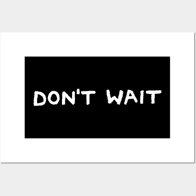 Don't Wait Wall Art by FoxShiver